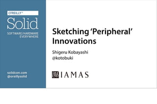 Sketching‘Peripheral’
Innovations
Shigeru Kobayashi
@kotobuki
 