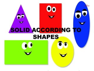 SOLID ACCORDING TO
SHAPES
 
