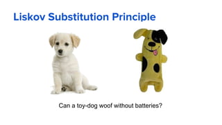 Liskov Substitution Principle
Can a toy-dog woof without batteries?
 