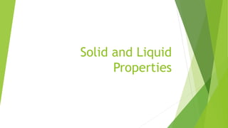 Solid and Liquid
Properties
 