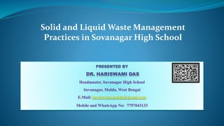 Headmaster, Sovanagar High School
Sovanagar, Malda, West Bengal
E.Mail: hariswami.malda@gmail.com
Mobile and WhatsApp No: 7797043133
Solid and Liquid Waste Management
Practices in Sovanagar High School
 