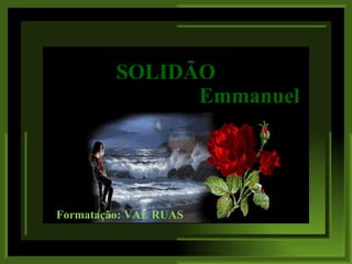 SOLIDÃO   Emmanuel Formatação: VAL RUAS 