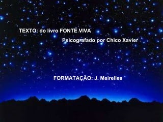 TEXTO: do livro FONTE VIVA Psicografado por Chico Xavier FORMATAÇÃO: J. Meirelles  