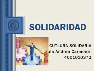 SOLIDARIDAD CUTLURA SOLIDARIA Paola Andrea Carmona  4001010372 