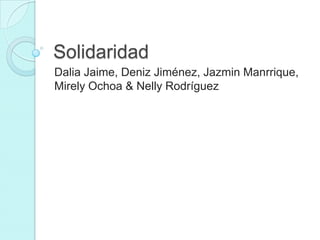 Solidaridad
Dalia Jaime, Deniz Jiménez, Jazmin Manrrique,
Mirely Ochoa & Nelly Rodríguez

 