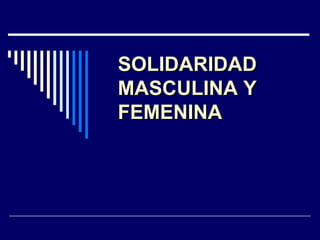 SOLIDARIDAD MASCULINA Y FEMENINA 