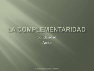 Solidaridad
     Amor




© 2013 HORACIO RENE ARMAS
 