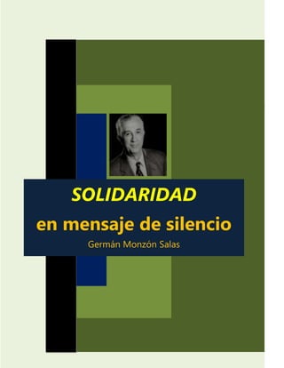 Germán Monzón Salas
Solidaridad, en mensaje de silencio
0
SOLIDARIDAD
en mensaje de silencio
Germán Monzón Salas
 