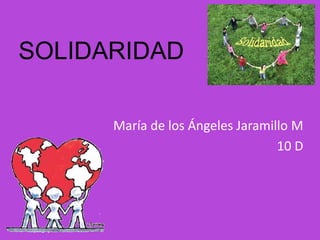 SOLIDARIDAD María de los Ángeles Jaramillo M 10 D 