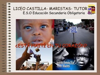 LICEO CASTILLA- MARISTAS- TUTORÍA    E.S.O Educación Secundaria Obligatoria ¿ESTÁ HAITÍ EN TU CORAZÓN?   