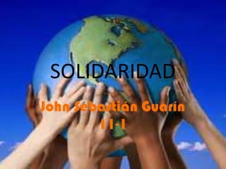 SOLIDARIDAD
John Sebastián Guarín
        11-1
 
