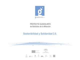 PROYECTO GUADALINFO
      de Bollullos de la Mitación


Sostenibilidad y Solidaridad 2.0.
 