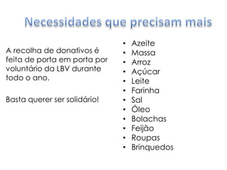 Necessidades que precisam maisA recolha de donativos é feita de porta em porta por voluntário da LBV durante todo o ano.Basta querer ser solidário!Azeite