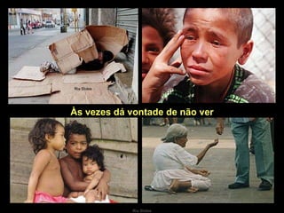 Às vezes dá vontade de não ver 