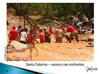 Estadão.com.br




                 Santa Catarina – socorro nas enchentes
       13
 