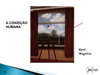 A CONDIÇÃO
 HUMANA




              René
              Magritte




26
 