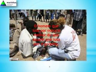 O homem que
luta por outro é
 melhor do que
aquele que luta
 por si próprio.




         8
 