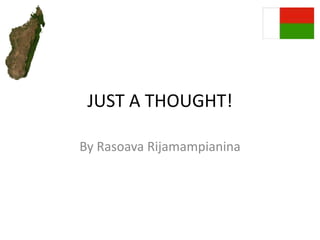 JUST A THOUGHT! By Rasoava Rijamampianina 