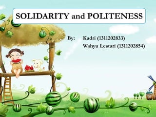 By: Kadri (1311202833)
Wahyu Lestari (1311202854)
SOLIDARITY and POLITENESS
 