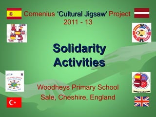 Comenius ‘Cultural Jigsaw’‘Cultural Jigsaw’ Project
2011 - 13
Woodheys Primary School
Sale, Cheshire, England
SolidaritySolidarity
ActivitiesActivities
 