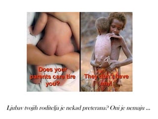 Ljubav tvojih roditelja je nekad preterana? Oni je nemaju ...
 