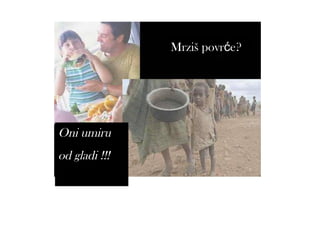 Mrziš povrće?




Oni umiru
od gladi !!!
 