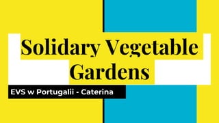 Solidary Vegetable
Gardens
EVS w Portugalii - Caterina
 