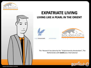 EXPATRIATE LIVINGLIVING LIKE A PEARL IN THE ORIENT The  Research has done by the “VrijeUniversity Amsterdam”, The Netherlands with Solidbasics International 