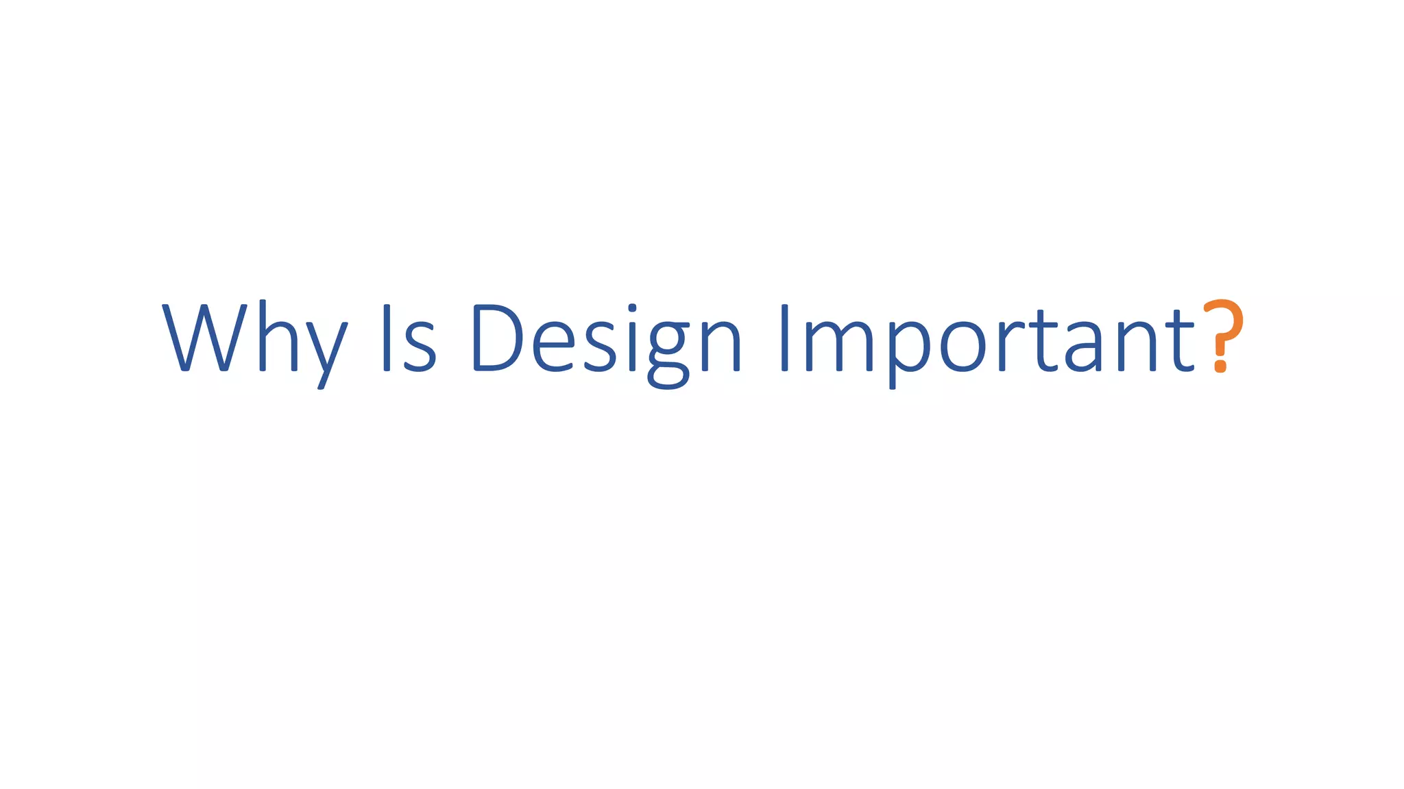 Why Is Design Important?
 