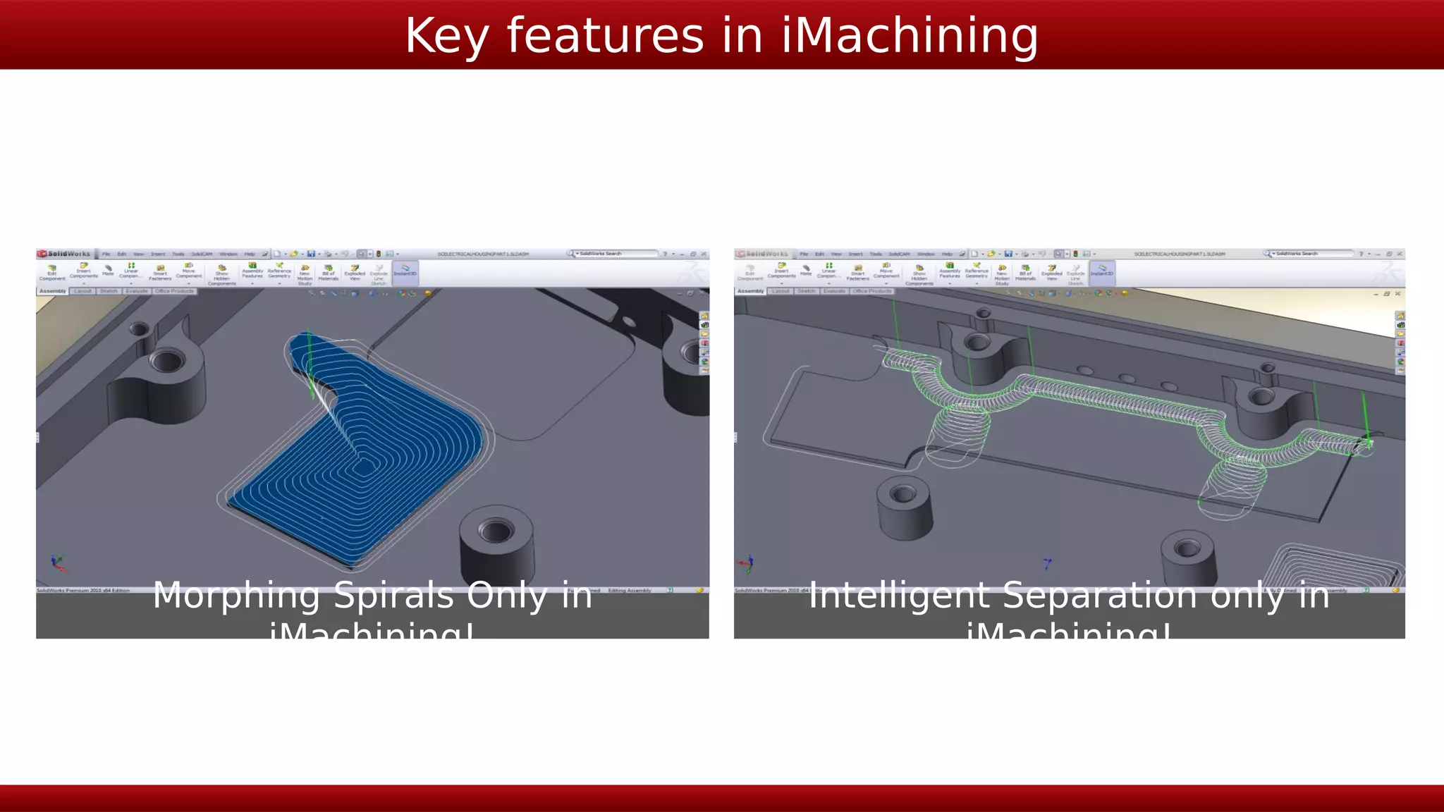 Key features in iMachining




Morphing Spirals Only in     Intelligent Separation only in
     iMachining!                       iMachining!
 