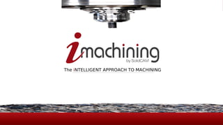 The iNTELLIGENT APPROACH TO MACHINING
 