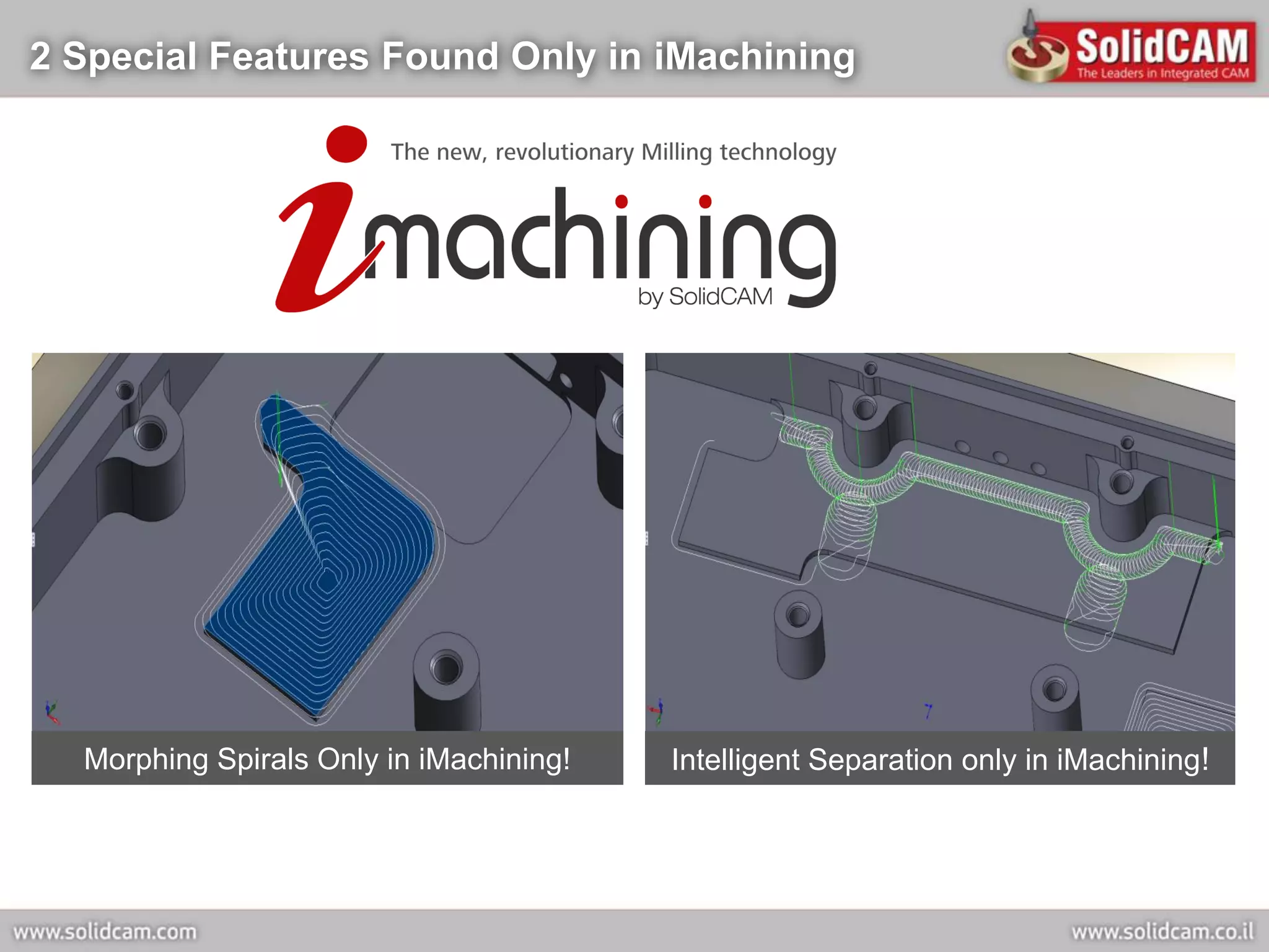 2 Special Features Found Only in iMachining




  Morphing Spirals Only in iMachining!   Intelligent Separation only in iMachining!
 