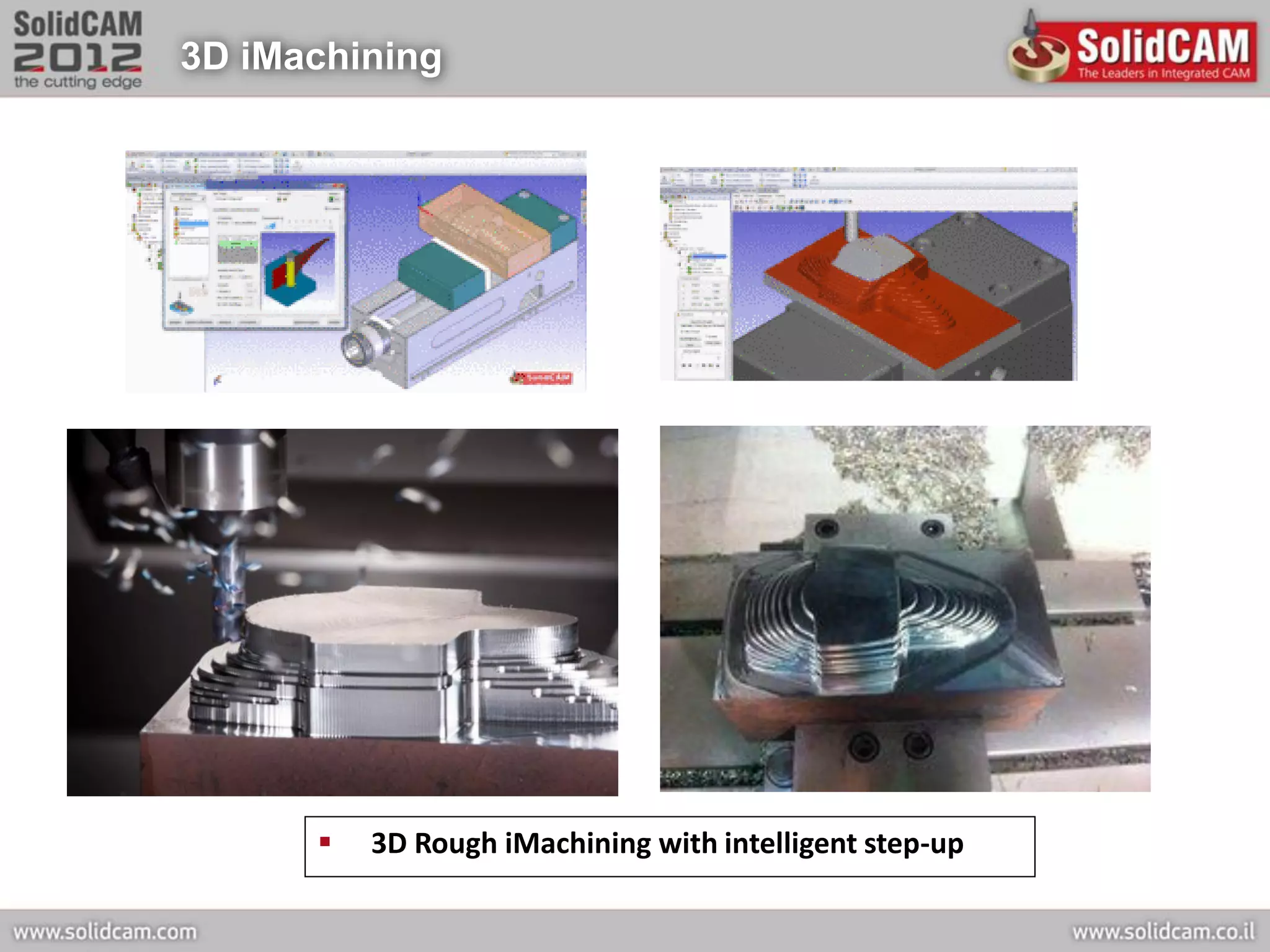 3D iMachining




         3D Rough iMachining with intelligent step-up
 