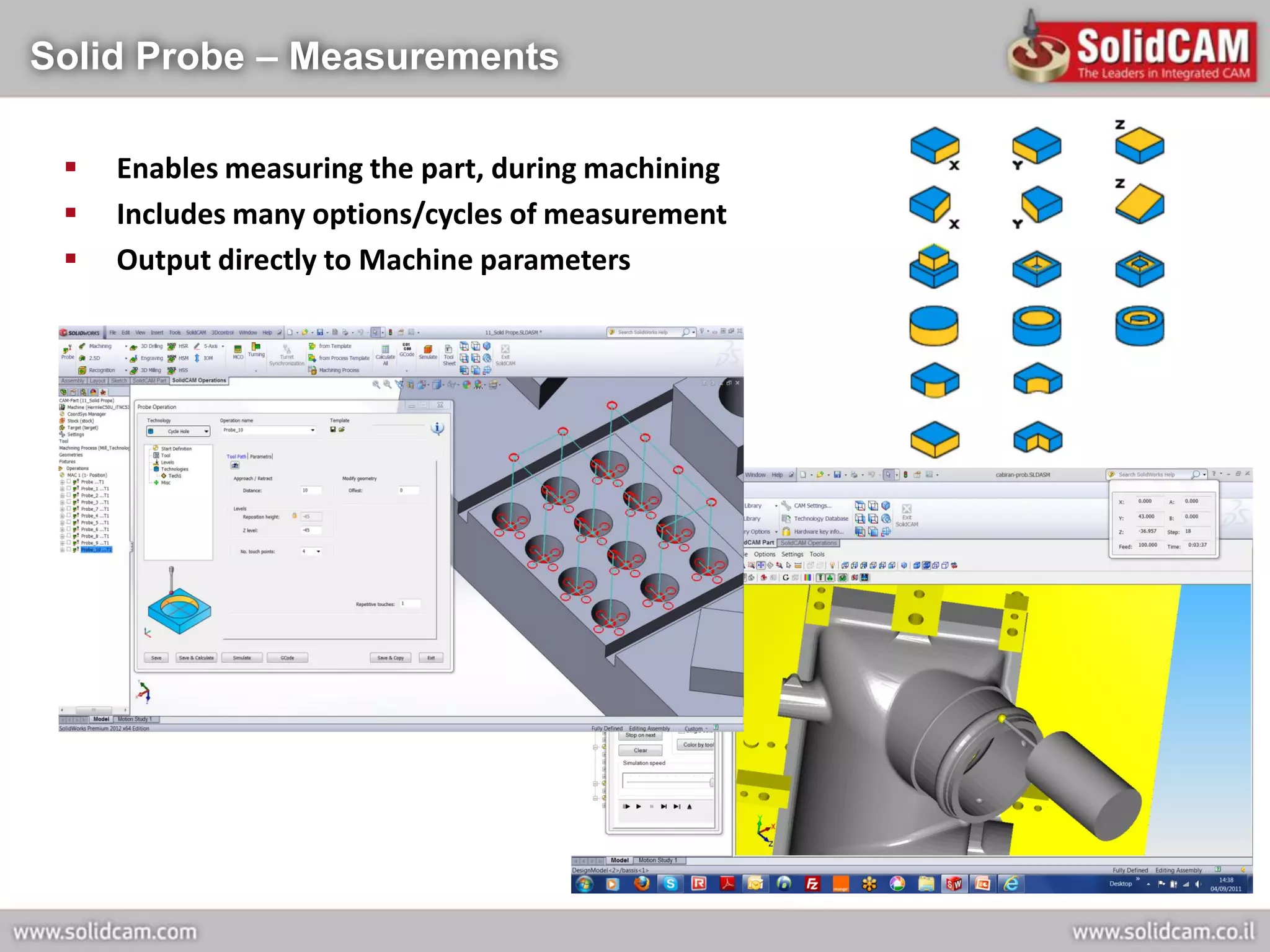 Solid Probe – Measurements

    Enables measuring the part, during machining
    Includes many options/cycles of measurement
    Output directly to Machine parameters
 