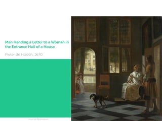 Man Handing a Letter to a Woman in
the Entrance Hall of a House
Pieter de Hooch, 1670
17From the Rijksmuseum
 