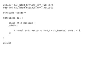 #ifndef PAL_NTLM_MESSAGE_HPP_INCLUDED
#define PAL_NTLM_MESSAGE_HPP_INCLUDED


#include <vector>

namespace pal {

    clas...