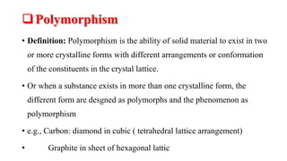 Polymorphism
• Definition: Polymorphism is the ability of solid material to exist in two
or more crystalline forms with d...