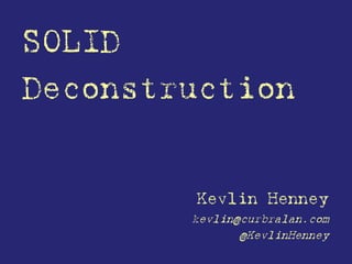 SOLID
Deconstruction
Kevlin Henney
kevlin@curbralan.com
@KevlinHenney
 