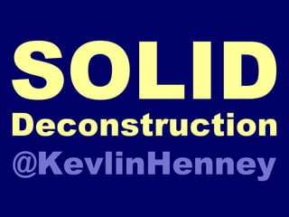 SOLIDDeconstruction
@KevlinHenney
 