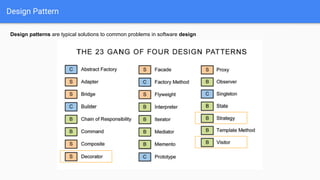 Design Pattern
Design patterns are typical solutions to common problems in software design
 