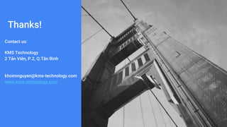 Thanks!
Contact us:
KMS Technology
2 Tản Viên, P.2, Q.Tân Bình
khoimnguyen@kms-technology.com
www.kms-technology.com
 