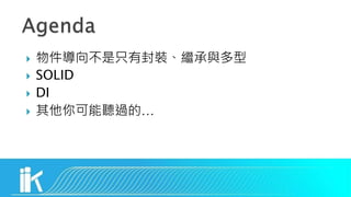  物件導向不是只有封裝、繼承與多型
 SOLID
 DI
 其他你可能聽過的…
 