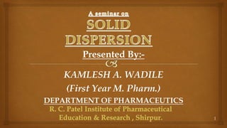Presented By:-
*
KAMLESH A. WADILE
(First Year M. Pharm.)
DEPARTMENT OF PHARMACEUTICS
1
 