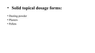 • Solid topical dosage forms:
• Dusting powder
• Plasters
• Pellets
 