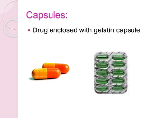 Capsules:
 Drug enclosed with gelatin capsule
 
