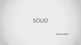 Joanna Lamch
SOLID
 