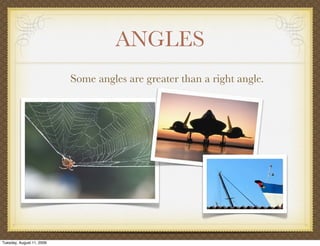 ANGLES
                           Some angles are greater than a right angle.




Tuesday, August 11, 2009
 