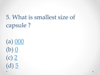 5. What is smallest size of
capsule ?
(a) 000
(b) 0
(c) 2
(d) 5
 
