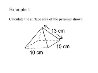 Example 1:
Calculate the surface area of the pyramid shown.
 