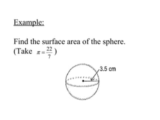 Example:

Find the surface area of the sphere.
          22
(Take π = )
           7
 